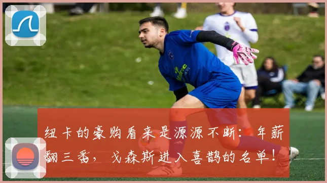 纽卡的豪购看来是源源不断：年薪翻三番，戈森斯进入喜鹊的名单！