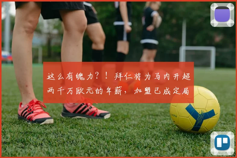 这么有魄力？！拜仁将为马内开超两千万欧元的年薪，加盟已成定局