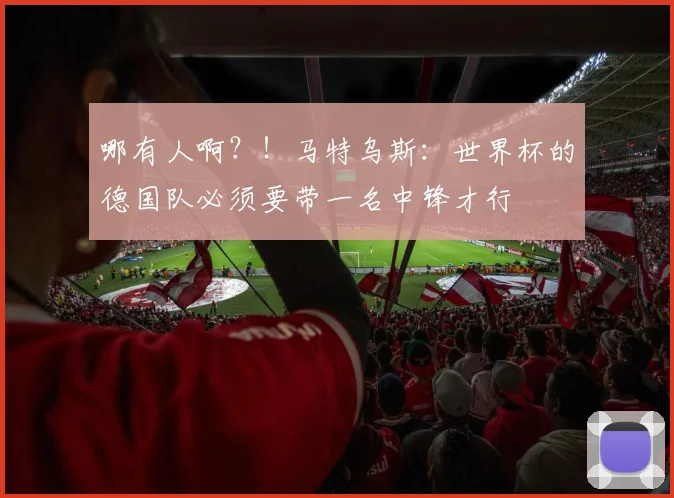 哪有人啊？！马特乌斯：世界杯的德国队必须要带一名中锋才行
