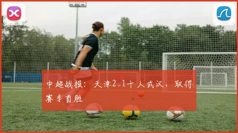 中超战报：天津2_1十人武汉，取得赛季首胜