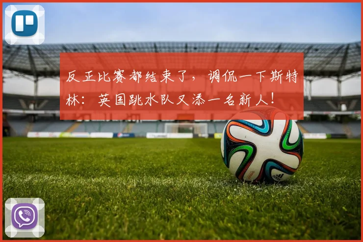 反正比赛都结束了，调侃一下斯特林：英国跳水队又添一名新人！